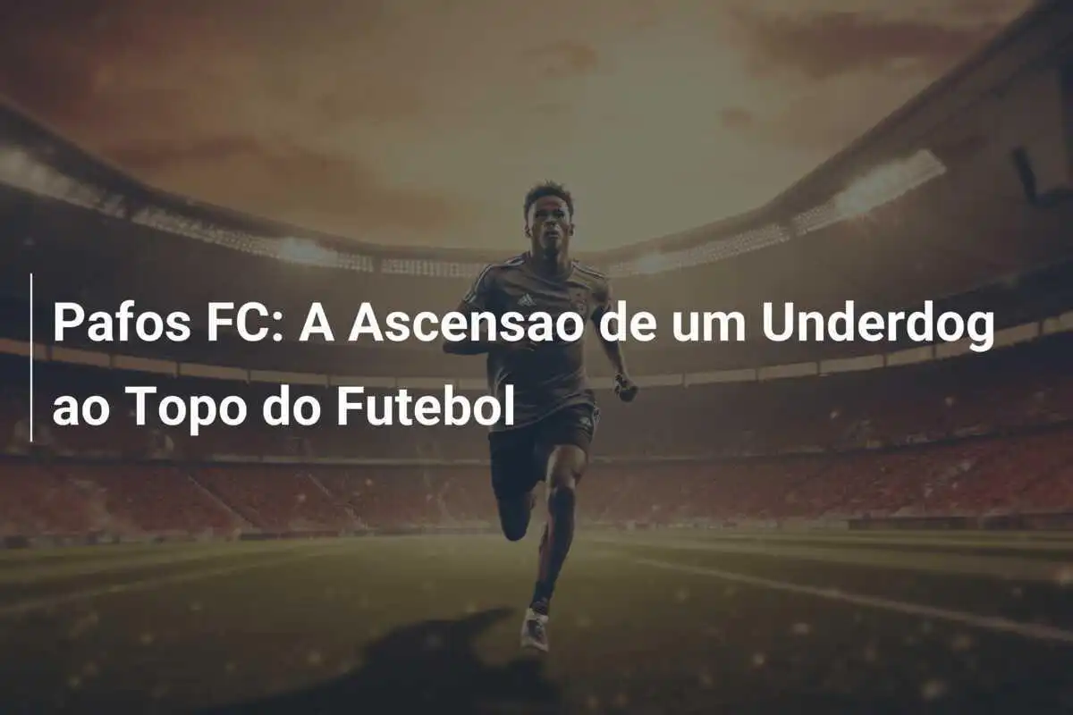 Pafos FC: A Ascensao de um Underdog ao Topo do Futebol