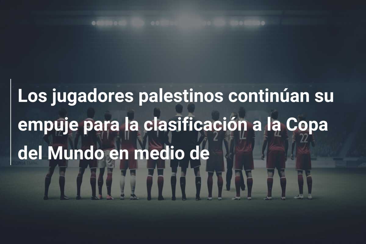 Los jugadores palestinos continúan su empuje para la clasificación a la Copa del Mundo en medio de
