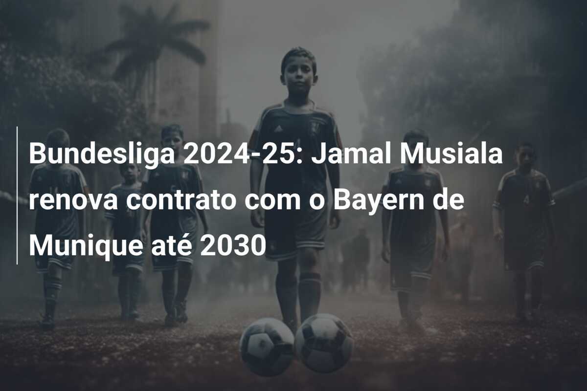 Bundesliga 2024-25: Jamal Musiala renova contrato com o Bayern de Munique até 2030