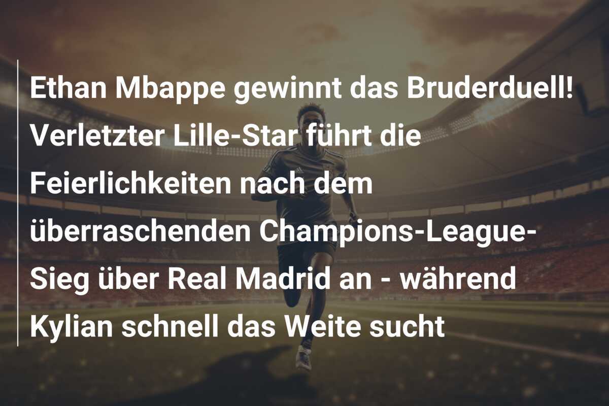 Ethan Mbappe gewinnt das Bruderduell! Verletzter Lille-Star führt die Feierlichkeiten nach dem überraschenden Champions-League-Sieg über Real Madrid an - während Kylian schnell das Weite sucht