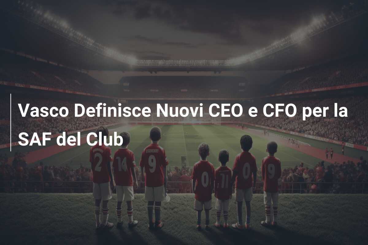 Vasco Definisce Nuovi CEO e CFO per la SAF del Club
