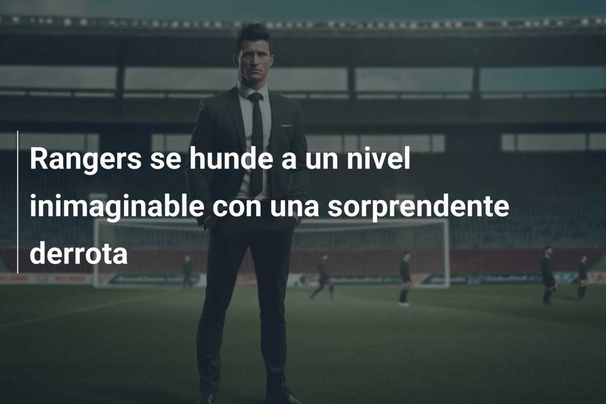 Rangers se hunde a un nivel inimaginable con una sorprendente derrota