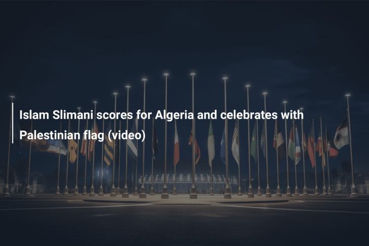 Islam Slimani scores for Algeria and celebrates with Palestinian flag (video)