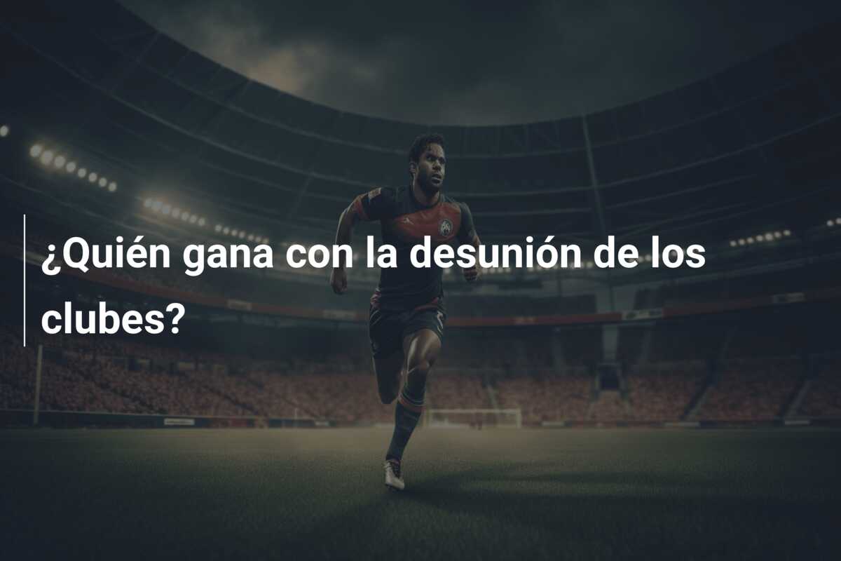 ¿Quién gana con la desunión de los clubes?