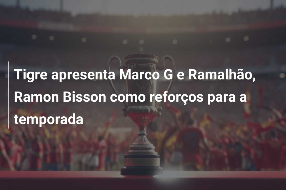 Tigre apresenta Marco G e Ramalhão, Ramon Bisson como reforços para a temporada