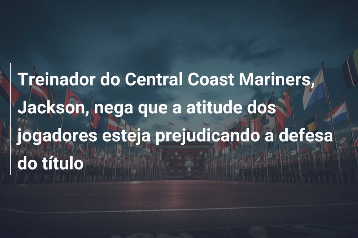 Treinador do Central Coast Mariners, Jackson, nega que a atitude dos jogadores esteja prejudicando a defesa do título