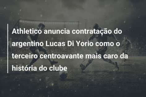 Athletico anuncia contratação do argentino Lucas Di Yorio como o terceiro centroavante mais caro da história do clube