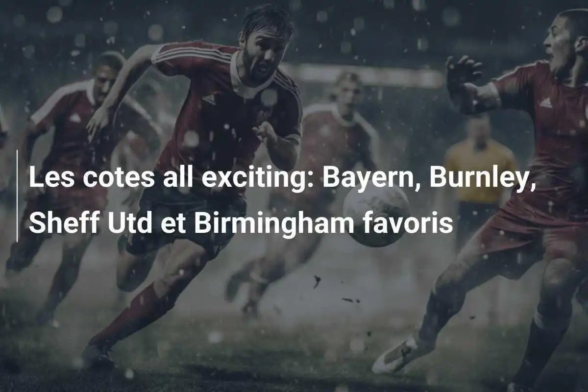 Les cotes all exciting: Bayern, Burnley, Sheff Utd et Birmingham favoris