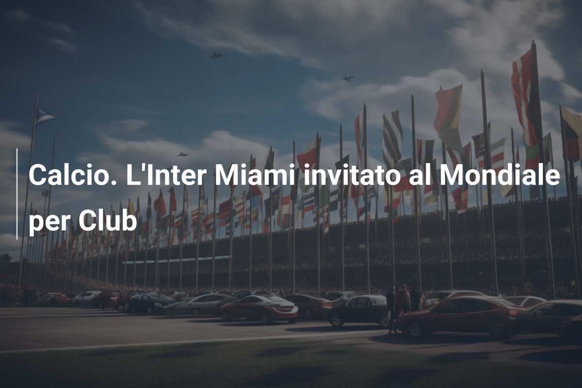 Calcio. L'Inter Miami invitato al Mondiale per Club