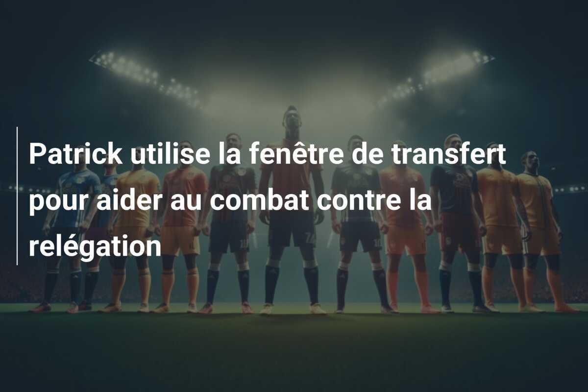 Patrick utilise la fenêtre de transfert pour aider au combat contre la relégation