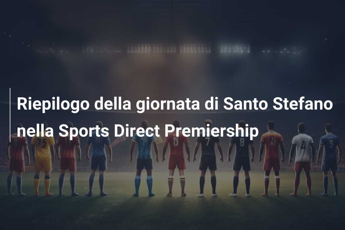 Riepilogo della giornata di Santo Stefano nella Sports Direct Premiership