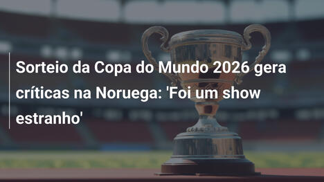 Sorteio da Copa do Mundo 2026 gera críticas na Noruega: 'Foi um show estranho'