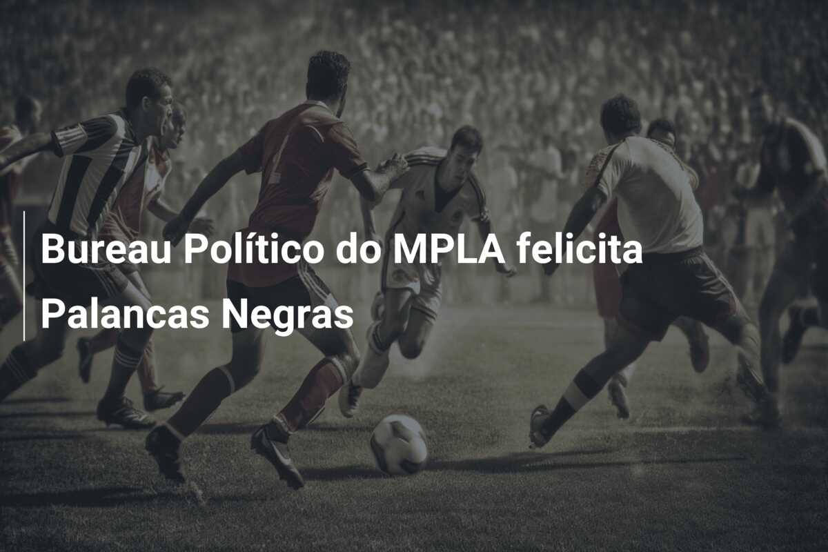 Bureau Político do MPLA felicita Palancas Negras