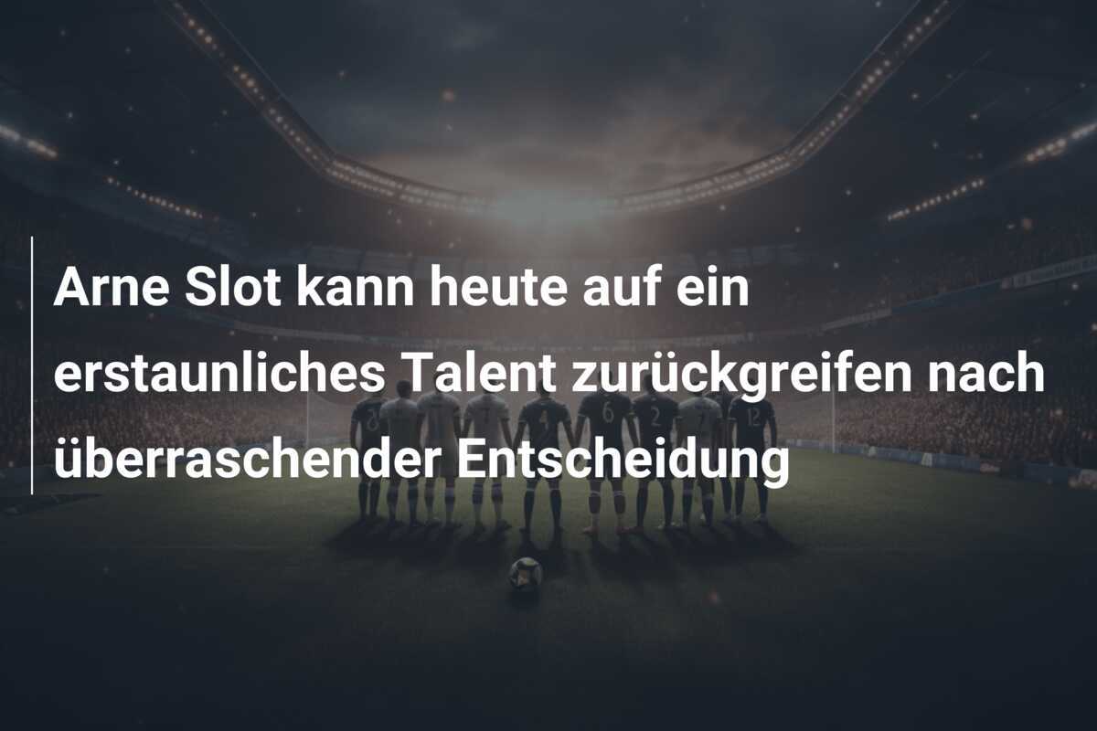 Arne Slot kann heute auf ein erstaunliches Talent zurückgreifen nach überraschender Entscheidung