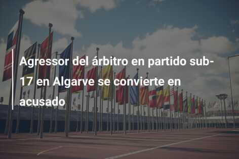 Agressor del árbitro en partido sub-17 en Algarve se convierte en acusado