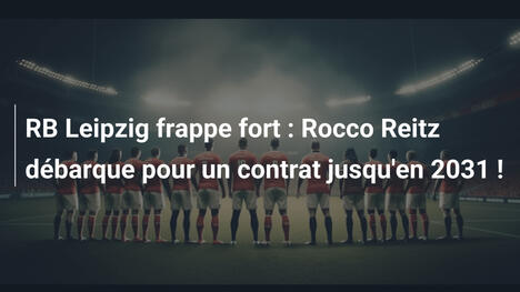 RB Leipzig frappe fort : Rocco Reitz débarque pour un contrat jusqu'en 2031 !