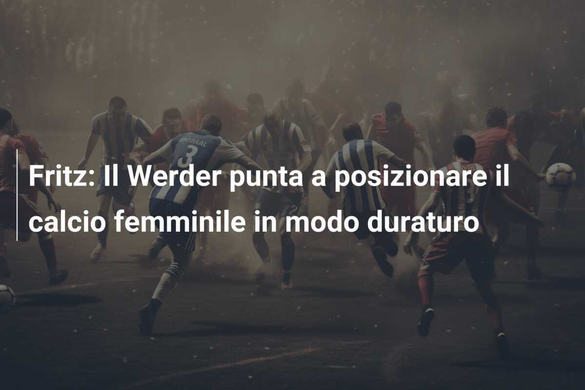 Fritz: Il Werder punta a posizionare il calcio femminile in modo duraturo