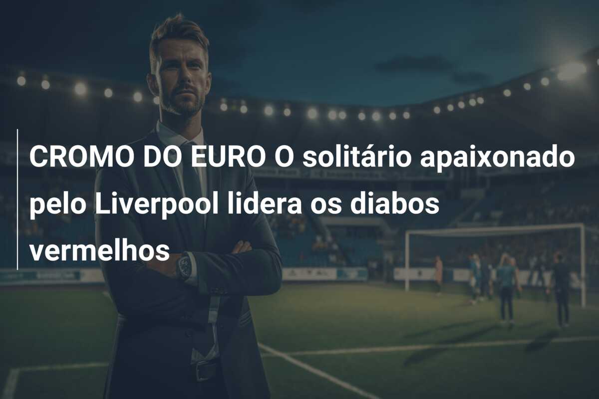 CROMO DO EURO O solitário apaixonado pelo Liverpool lidera os diabos vermelhos
