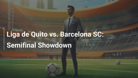 Liga de Quito vs. Barcelona SC: Semifinal Showdown