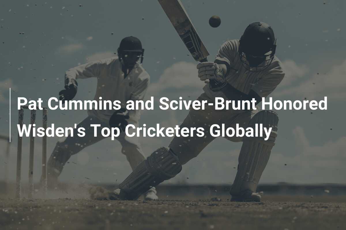 Pat Cummins and Sciver-Brunt Honored Wisden's Top Cricketers Globally ...