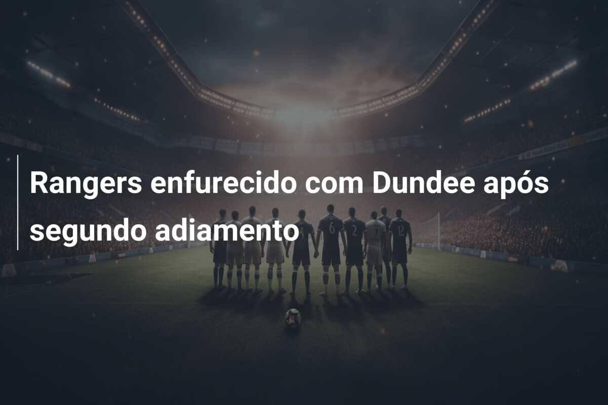 Rangers enfurecido com Dundee após segundo adiamento