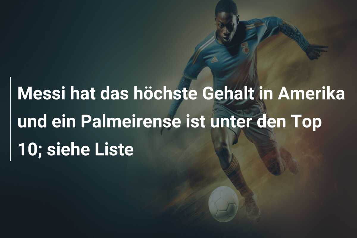 Messi hat das höchste Gehalt in Amerika und ein Palmeirense ist unter den Top 10; siehe Liste