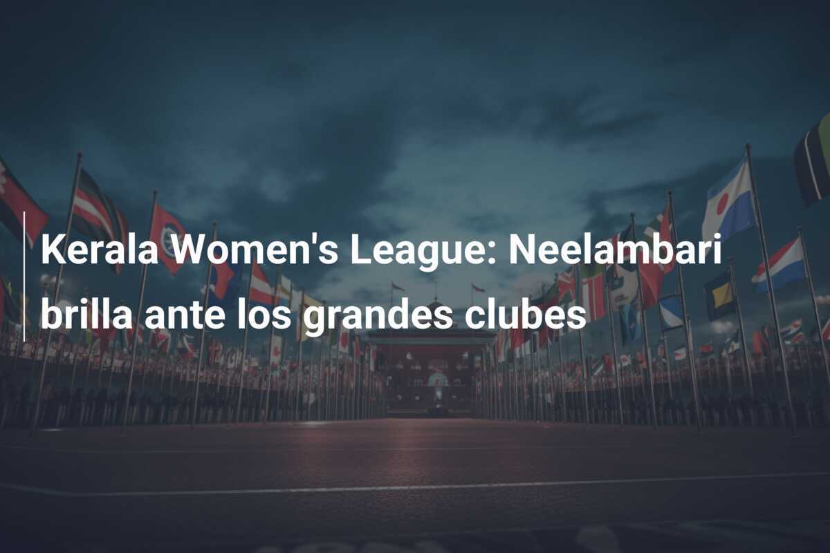 Kerala Women's League: Neelambari brilla ante los grandes clubes