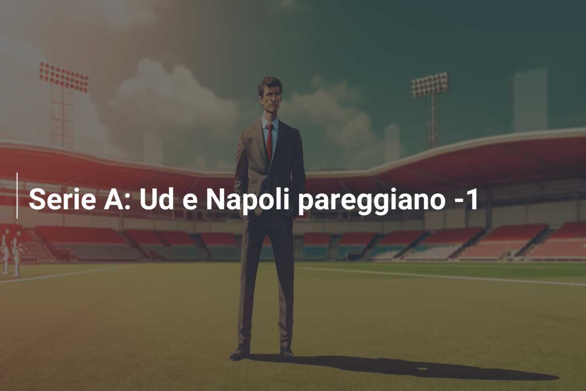 Serie A: Ud e Napoli pareggiano -1