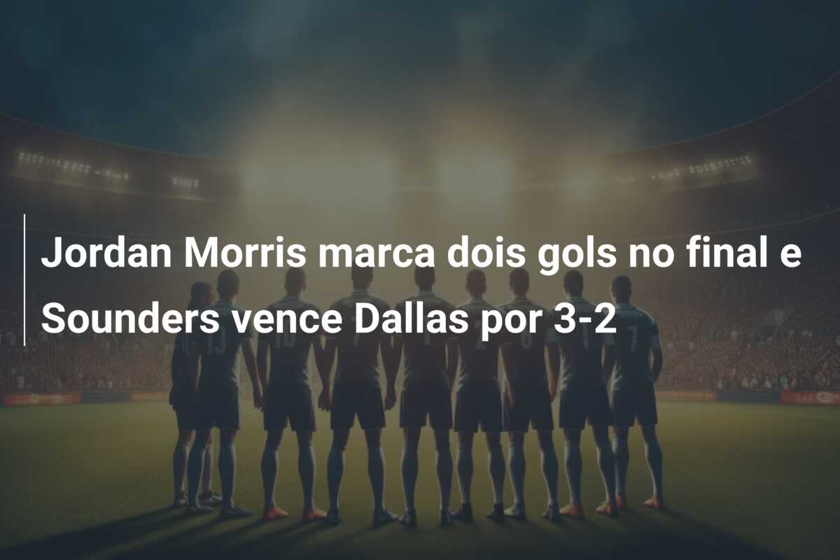 Jordan Morris marca dois gols no final e Sounders vence Dallas por 3-2