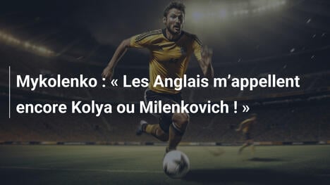 Mykolenko : " Les Anglais m"appellent encore Kolya ou Milenkovich ! "