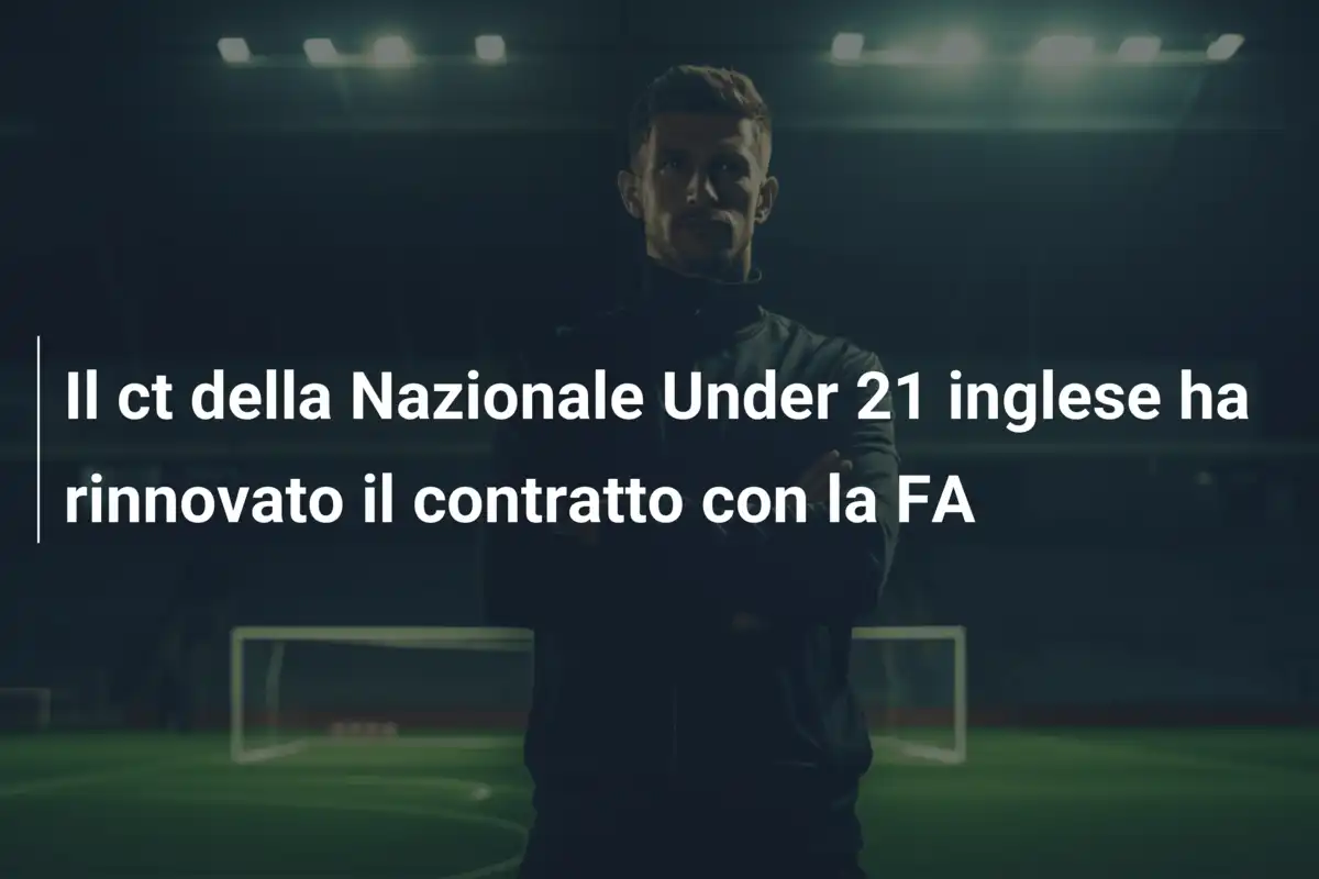 Il ct della Nazionale Under 21 inglese ha rinnovato il contratto con la FA
