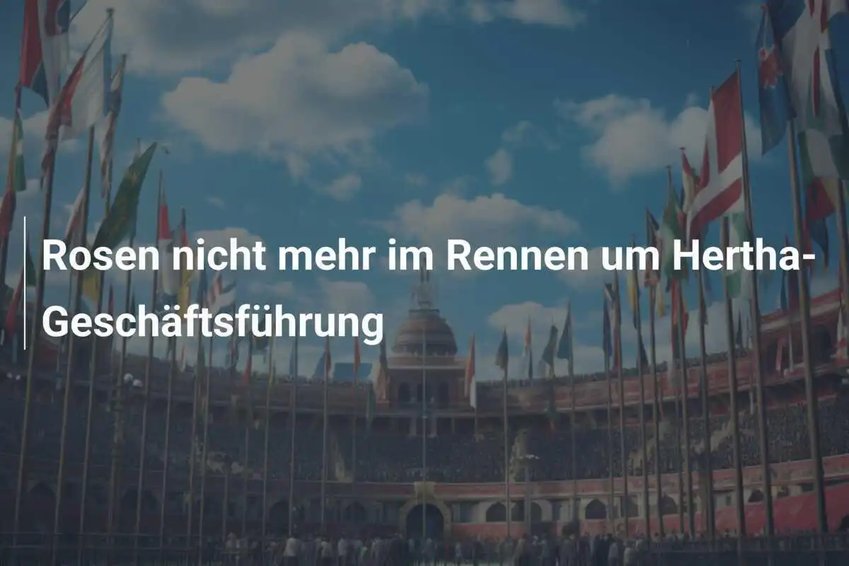 Rosen nicht mehr im Rennen um Hertha-Geschäftsführung
