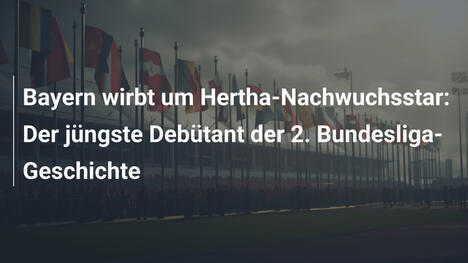 Bayern wirbt um Hertha-Nachwuchsstar: Der jüngste Debütant der 2. Bundesliga-Geschichte