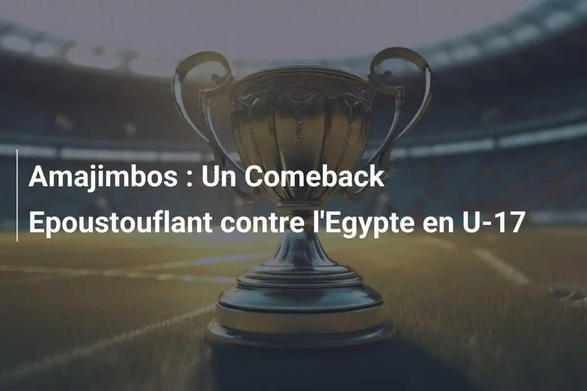 Amajimbos : Un Comeback Epoustouflant contre l'Egypte en U-17