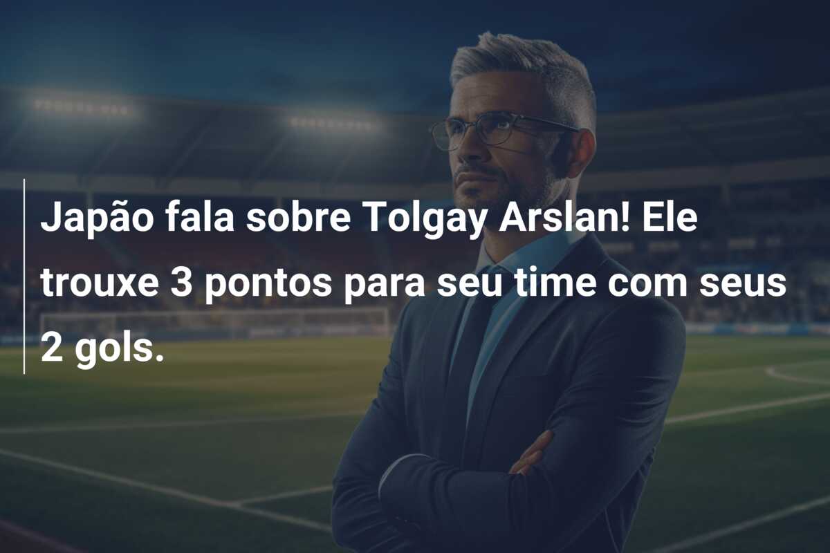 Japão fala sobre Tolgay Arslan! Ele trouxe 3 pontos para seu time com seus 2 gols.