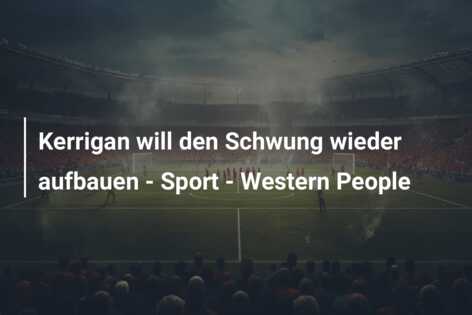 Kerrigan will den Schwung wieder aufbauen – Sport – Western People