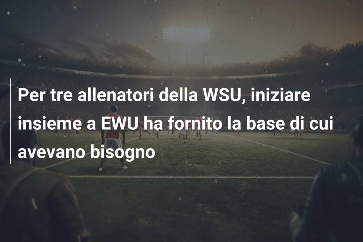 Per tre allenatori della WSU, iniziare insieme a EWU ha fornito la base di cui avevano bisogno
