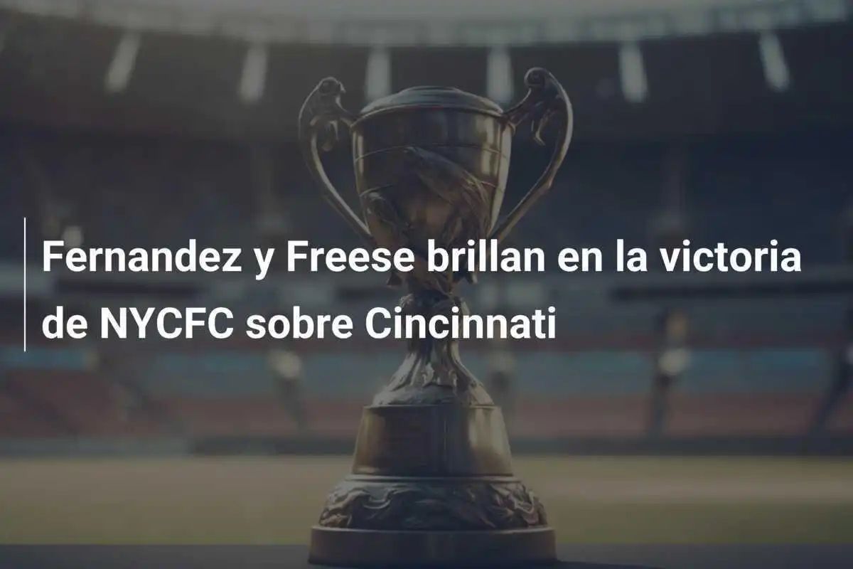 Fernandez y Freese brillan en la victoria de NYCFC sobre Cincinnati