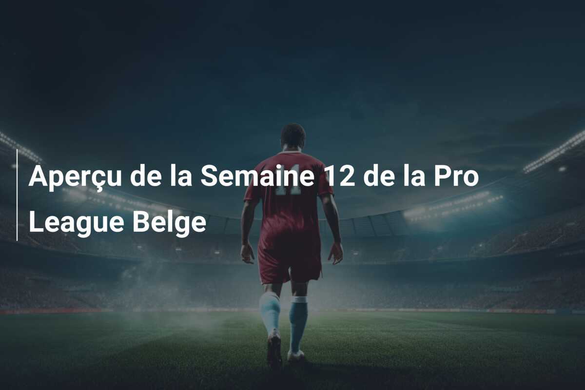 Aperçu de la Semaine 12 de la Pro League Belge