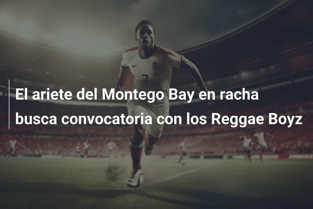 El ariete del Montego Bay en racha busca convocatoria con los Reggae Boyz