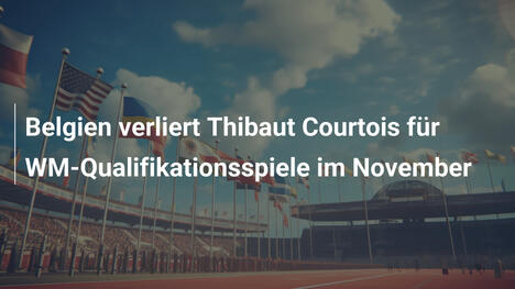Belgien verliert Thibaut Courtois für WM-Qualifikationsspiele im November