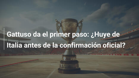 Gattuso da el primer paso: ¿Huye de Italia antes de la confirmación oficial?