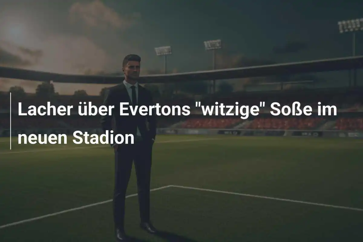 Lacher über Evertons "witzige" Soße im neuen Stadion