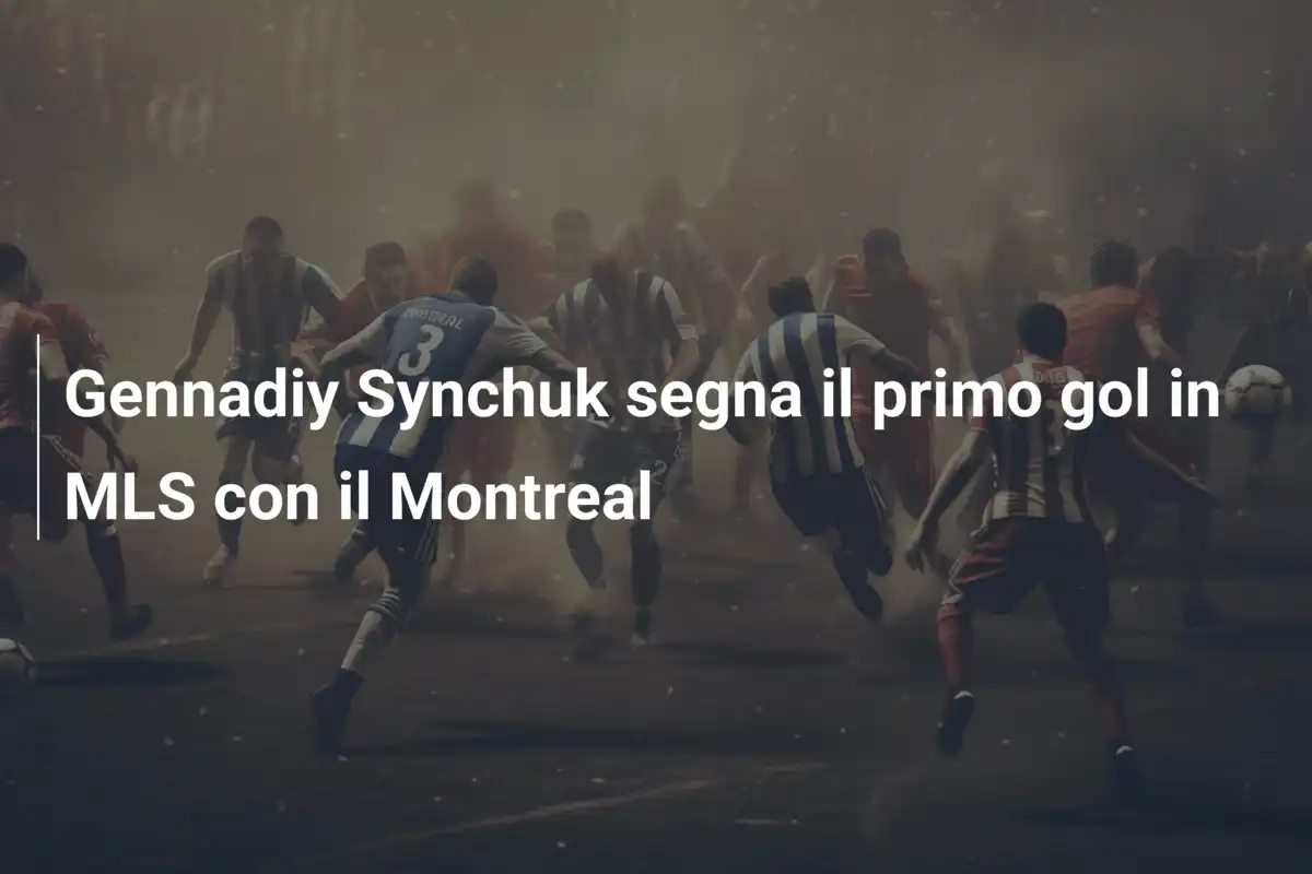 Gennadiy Synchuk segna il primo gol in MLS con il Montreal