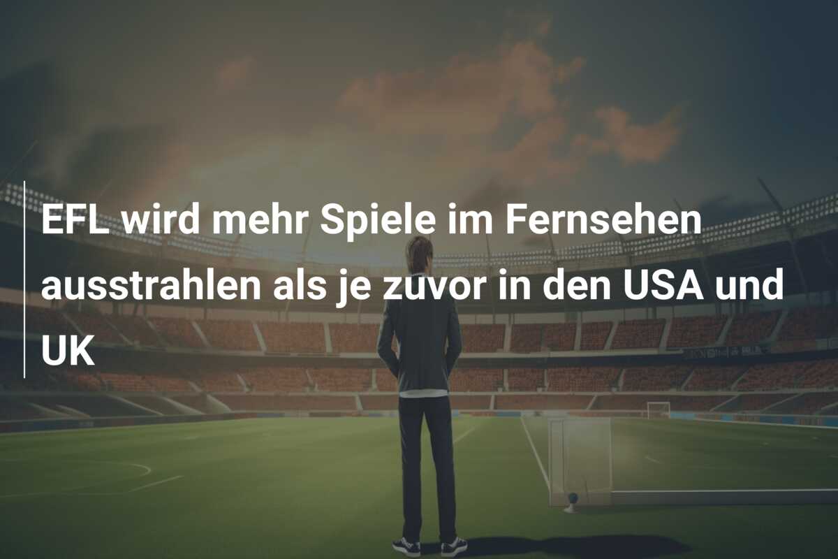 EFL wird mehr Spiele im Fernsehen ausstrahlen als je zuvor in den USA und UK