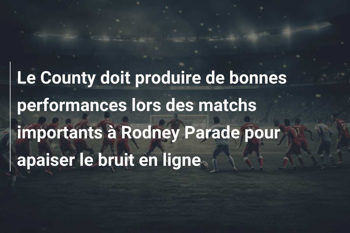 Le County doit produire de bonnes performances lors des matchs importants à Rodney Parade pour apaiser le bruit en ligne