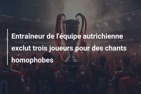 Entraîneur de l’équipe autrichienne exclut trois joueurs pour des chants homophobes