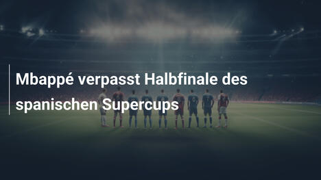 Mbappé verpasst Halbfinale des spanischen Supercups