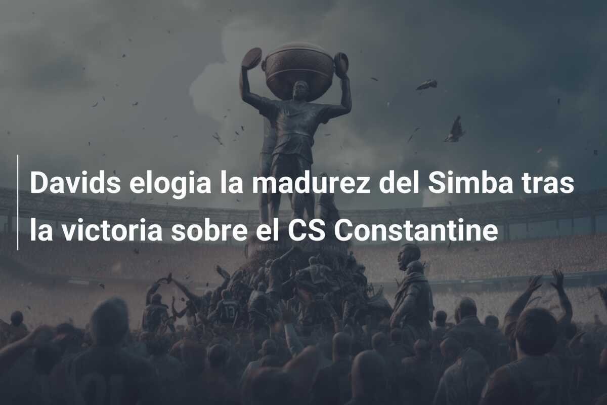 Davids elogia la madurez del Simba tras la victoria sobre el CS Constantine