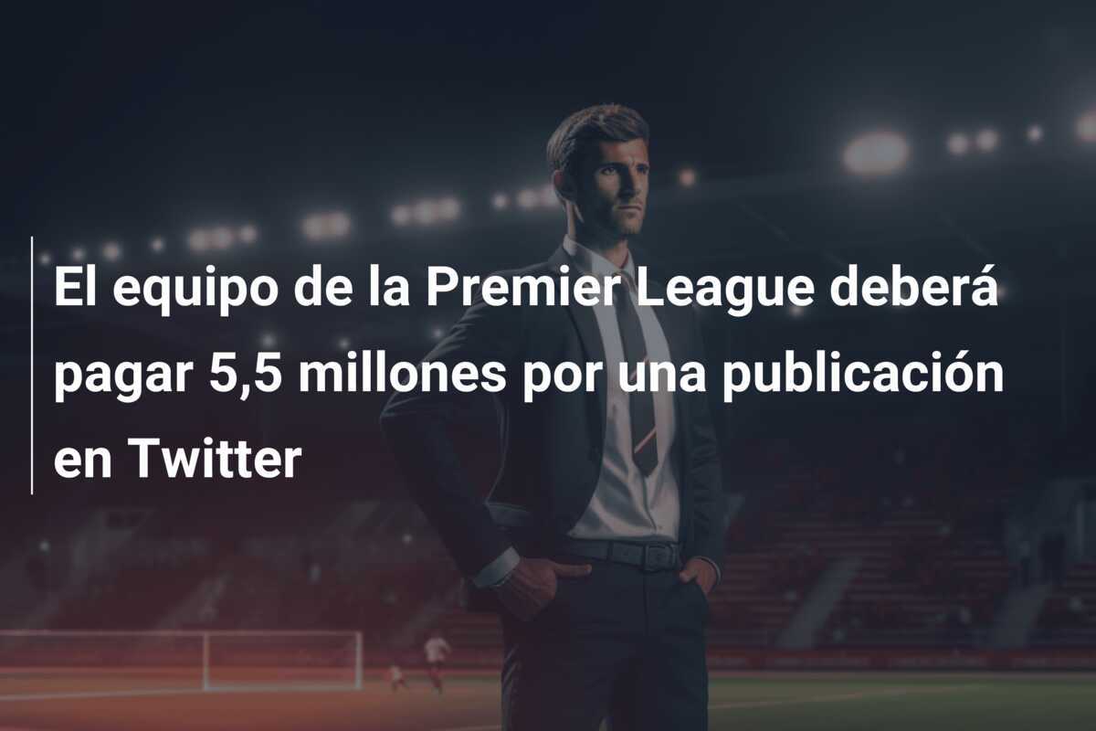 El equipo de la Premier League deberá pagar 5,5 millones por una publicación en Twitter